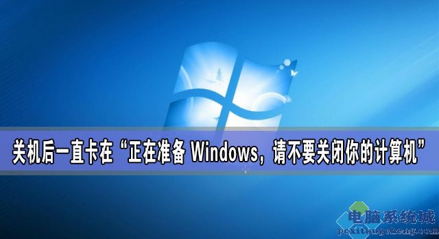 关机后一直卡在“正在准备 Windows，请不要关闭你的计算机”怎么办？